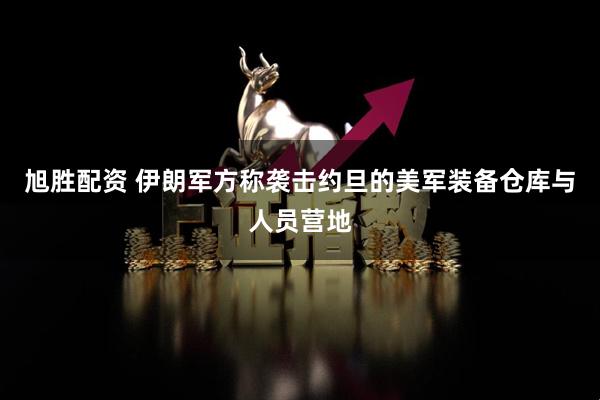 旭胜配资 伊朗军方称袭击约旦的美军装备仓库与人员营地