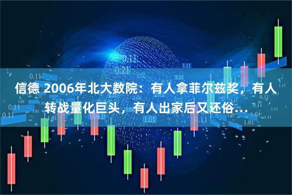 信德 2006年北大数院：有人拿菲尔兹奖，有人转战量化巨头，有人出家后又还俗…